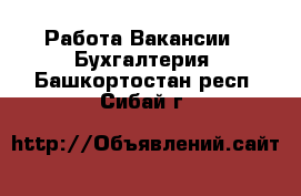 Работа Вакансии - Бухгалтерия. Башкортостан респ.,Сибай г.